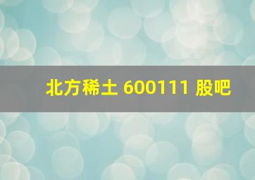 北方稀土 600111 股吧